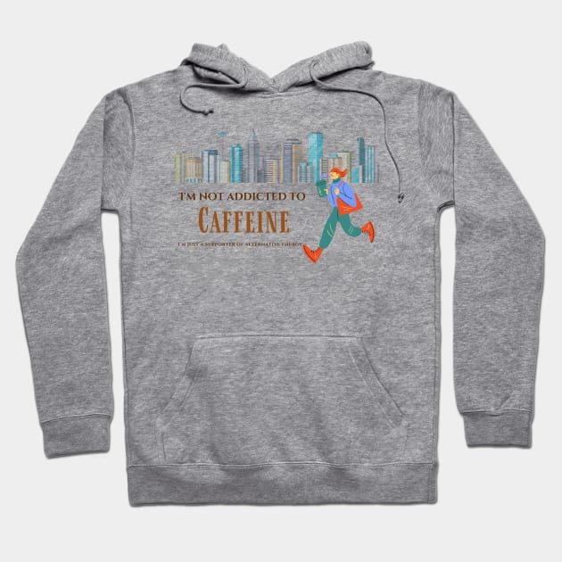 I'm not addicted to caffeine, I'm just a supporter of alternative energy. Hoodie by Yenz4289